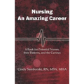 Nursing, An Amazing Career: A Book for Potential Nurses, their Patients, and the Curious