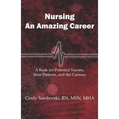 Nursing, An Amazing Career: A Book for Potential Nurses, their Patients, and the Curious