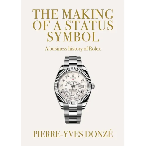 The Making of a Status Symbol: A Business History of Rolex
