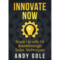 Innovate Now Scale up with 16 Breakthrough Sales Techniques