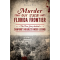 Murder on the Florida Frontier: The True Story Behind Sanford's Headless Miser Legend