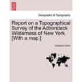 Report on a Topographical Survey of the Adirondack Wilderness of New York. [With a Map.]