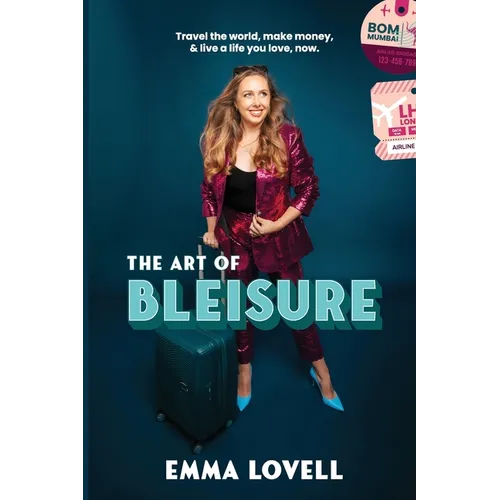 The Art of Bleisure: Travel the world, make money and live a life you love, now