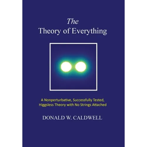The Theory of Everything: a nonperturbative, successfully tested, Higgsless theory with no strings attached