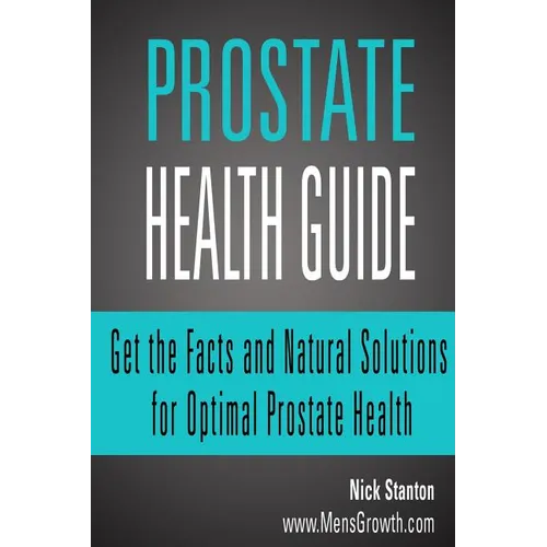 Prostate Health Guide: Get the Facts and Natural Solutions for Optimal Prostate