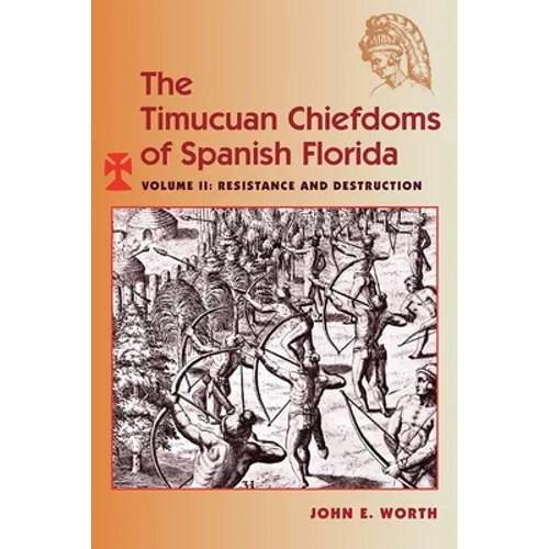The Timucuan Chiefdoms of Spanish Florida: Volume II: Resistance and Destruction