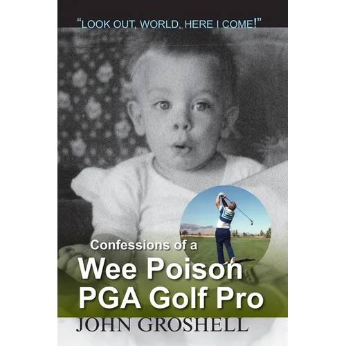 Confessions of a Wee Poison PGA Golf Pro: Look Out, World, Here I Come!
