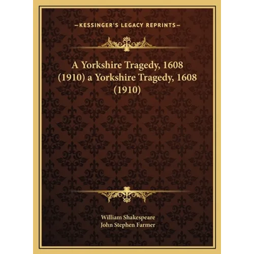 A Yorkshire Tragedy, 1608 (1910) a Yorkshire Tragedy, 1608 (1910)
