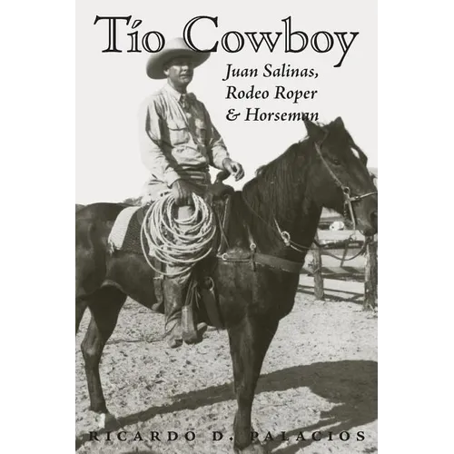 Tio Cowboy: Juan Salinas, Rodeo Roper and Horseman