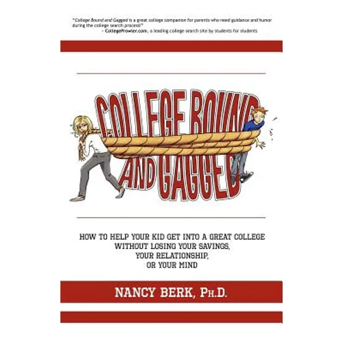 College Bound and Gagged: How to Help Your Kid Get into a Great College Without Losing Your Savings, Your Relationship, or Your Mind