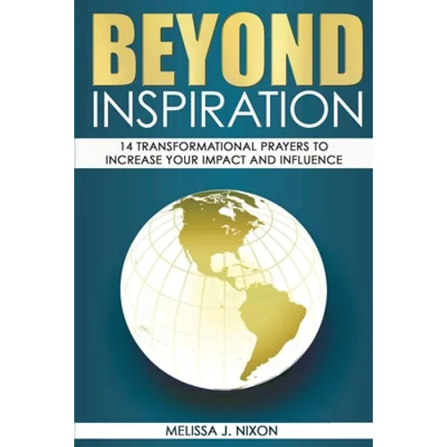 Beyond Inspiration: 14 Transformational Prayers to Increase Your Impact and Influence