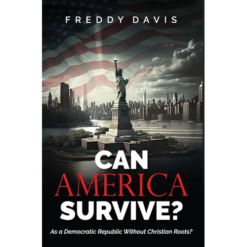 Can America Survive ...: As a Democratic Republic Without Christian Roots?