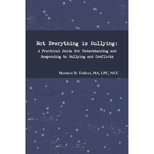Not Everything is Bullying: A Practical Guide for Understanding and Responding to Bullying and Conflicts