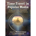 Time Travel in Popular Media: Essays on Film, Television, Literature and Video Games