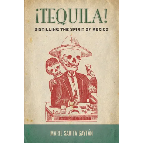 ¡Tequila!: Distilling the Spirit of Mexico