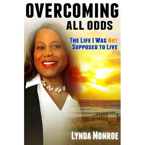 Overcoming All Odds - The Life I Was Not Supposed To Live