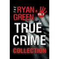 The Ryan Green True Crime Collection: Volume 3