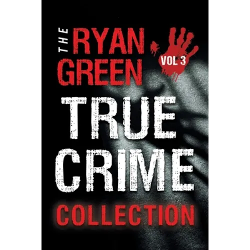 The Ryan Green True Crime Collection: Volume 3
