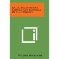 Gaelic Incantations, Charms, and Blessings of the Hebrides