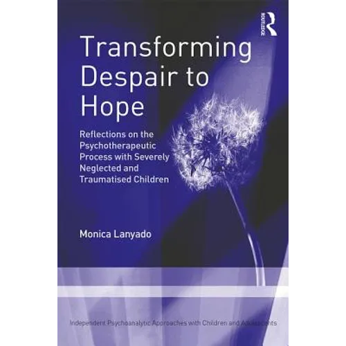 Transforming Despair to Hope: Reflections on the Psychotherapeutic Process with Severely Neglected and Traumatised Children