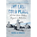 The Last Cold Place: A Field Season Studying Penguins in Antarctica