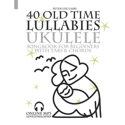 40 Old Time Lullabies - Ukulele Songbook for Beginners with Tabs and Chords