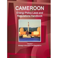 Cameroon Energy Policy Laws and Regulations Handbook Volume 1 Strategic Information and Regulations