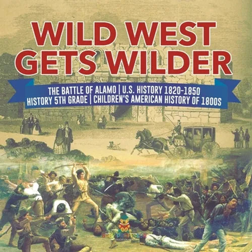 Wild West Gets Wilder The Battle of Alamo U.S. History 1820-1850 History 5th Grade Children's American History of 1800s
