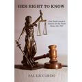 Her Right To Know: One Trial Lawyer's Search for the Truth About the "Pill"