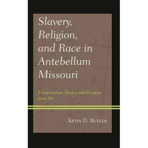 Slavery, Religion, and Race in Antebellum Missouri: Freedom from Slavery and Freedom from Sin