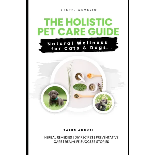 The Holistic Pet Care Guide: Natural Wellness for Cats and Dogs