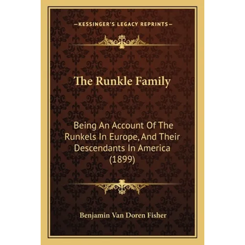 The Runkle Family: Being An Account Of The Runkels In Europe, And Their Descendants In America (1899)