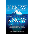 Know What You Don't Know: How Great Leaders Prevent Problems Before They Happen