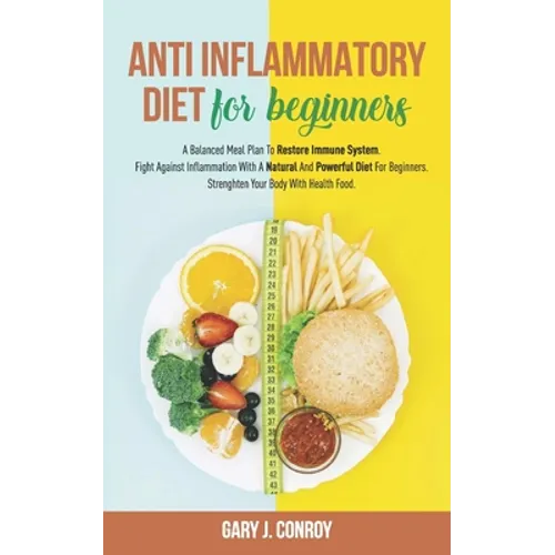Anti Inflammatory Diet For Beginners: A Balanced Meal Plan To Restore Immune System. Fight Against Inflammation With A Natural And Powerful Diet For B