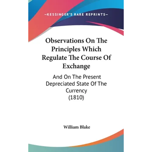Observations On The Principles Which Regulate The Course Of Exchange: And On The Present Depreciated State Of The Currency (1810)
