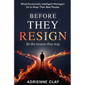 Before They Resign: What Emotionally Intelligent Managers Do to Keep Their Best People