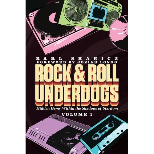 Rock & Roll Underdogs: Hidden Gems Within the Shadows of Stardom, Volume 1