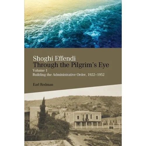 Shoghi Effendi Through the Pilgrim's Eye