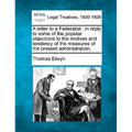 A Letter to a Federalist: In Reply to Some of the Popular Objections to the Motives and Tendency of the Measures of the Present Administration.