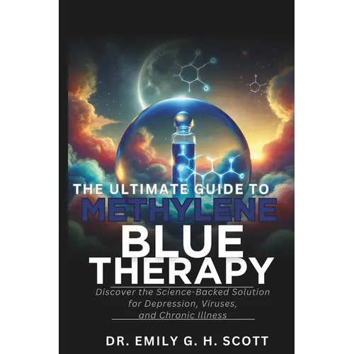 The Ultimate Guide to Methylene Blue Therapy: Discover the Science-Backed Solution for Depression, Viruses, and Chronic Illness