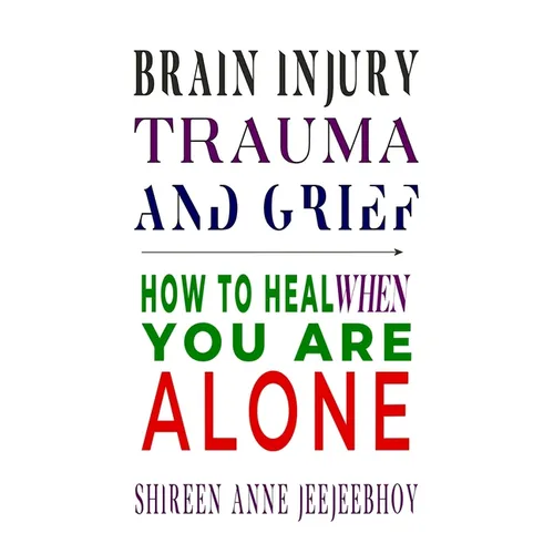 Brain Injury, Trauma, and Grief: How to Heal When You Are Alone