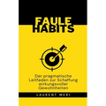 FAULE HABITS - Der pragmatische Leitfaden zur Schaffung wirkungsvoller Gewohnheiten