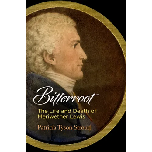 Bitterroot: The Life and Death of Meriwether Lewis