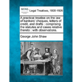 A Practical Treatise on the Law of Bankers' Cheques, Letters of Credit, and Drafts: Comprising the Statutes and Cases Relative Thereto: With Observati