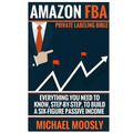 Amazon FBA: : Private Labeling Bible: Everything You Need To Know, Step-By-Step, To Build a Six-Figure Passive Income