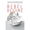 Rebel Resume: An Outlaw Resume Guide For Kick-Ass Students & New Grads