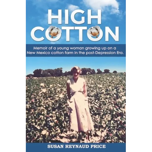 High Cotton: Memoir of a young woman growing up on a New Mexico cotton farm in the post Depression Era