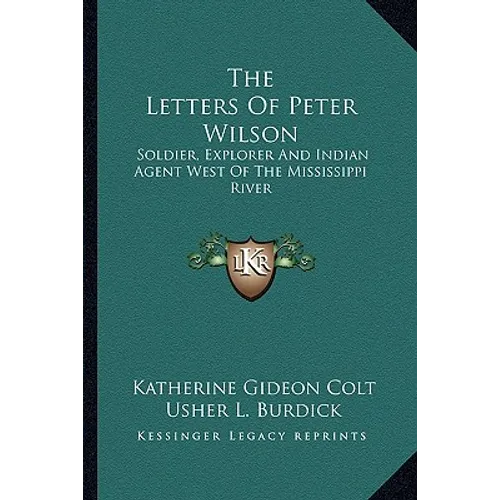 The Letters Of Peter Wilson: Soldier, Explorer And Indian Agent West Of The Mississippi River