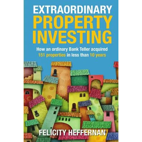 Extraordinary Property Investing: How an ordinary bank teller acquired 151 properties