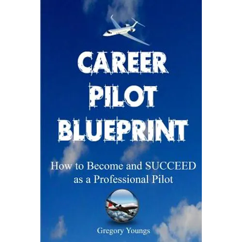 The Career Pilot Blueprint: How To Become & Succeed as a Professional Pilot